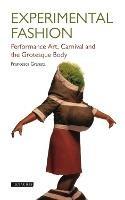 Experimental Fashion: Performance Art, Carnival and the Grotesque Body - Francesca Granata - cover