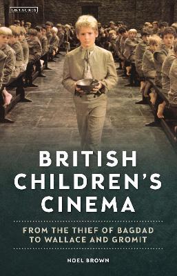 British Children's Cinema: From the Thief of Bagdad to Wallace and Gromit - Noel Brown - cover