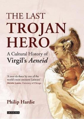 The Last Trojan Hero: A Cultural History of Virgil's Aeneid - Philip Hardie - cover