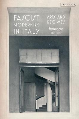 Fascist Modernism in Italy: Arts and Regimes - Francesca Billiani - cover