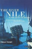 The River Nile in the Age of the British: Political Ecology and the Quest for Economic Power - Terje Tvedt - cover