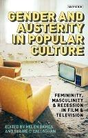 Gender and Austerity in Popular Culture: Femininity, Masculinity and Recession in Film and Television - cover