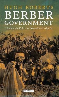 Berber Government: The Kabyle Polity in Pre-colonial Algeria - Hugh Roberts - cover