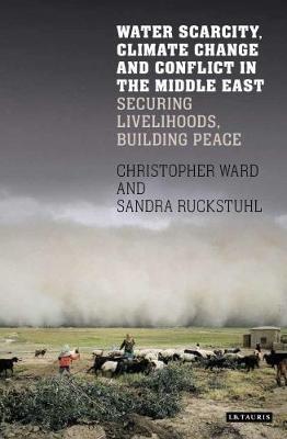 Water Scarcity, Climate Change and Conflict in the Middle East: Securing Livelihoods, Building Peace - Sandra Rucksthuhl,Chris Ward - cover