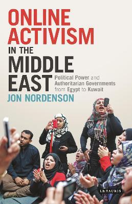 Online Activism in the Middle East: Political Power and Authoritarian Governments from Egypt to Kuwait - Jon Nordenson - cover