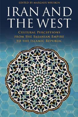 Iran and the West: Cultural Perceptions from the Sasanian Empire to the Islamic Republic - cover