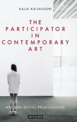 The Participator in Contemporary Art: Art and Social Relationships - Kaija Kaitavuori - cover