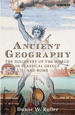 Ancient Geography: The Discovery of the World in Classical Greece and Rome - Duane W. Roller - cover