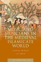 Music and Musicians in the Medieval Islamicate World: A Social History - Lisa Nielson - cover