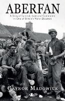 Aberfan - A Story of Survival, Love and Community in One of Britain's Worst Disasters: A Story of Survival, Love and Community in One of Britain's Worst Disasters