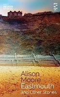 Eastmouth and Other Stories - Alison Moore - cover