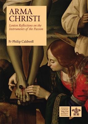 Arma Christi: Lenten Reflections on the Instruments of the Passion - Philip Caldwell - cover