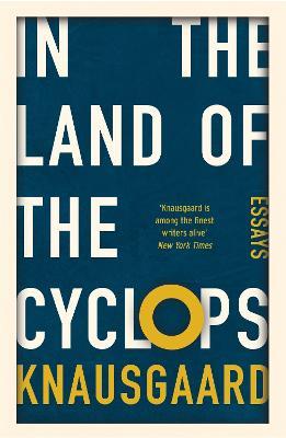 In the Land of the Cyclops: Essays - Karl Ove Knausgaard - cover