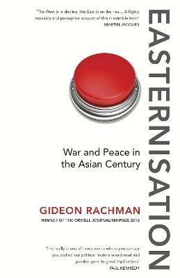 Easternisation: War and Peace in the Asian Century - Gideon Rachman - cover