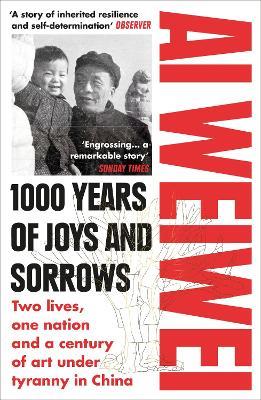 1000 Years of Joys and Sorrows: Two lives, one nation and a century of art under tyranny in China - Ai Weiwei - cover