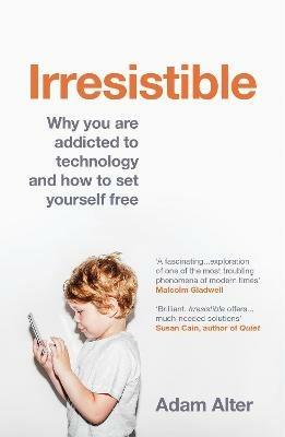 Irresistible: Why you are addicted to technology and how to set yourself free - Adam Alter - cover