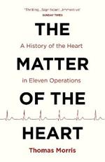 The Matter of the Heart: A History of the Heart in Eleven Operations