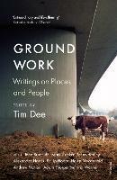 Ground Work: Writings on People and Places - Tim Dee - cover