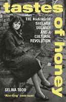 Tastes of Honey: The Making of Shelagh Delaney and a Cultural Revolution - Selina Todd - cover
