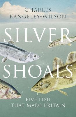 Silver Shoals: Five Fish That Made Britain - Charles Rangeley-Wilson - cover