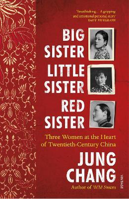 Big Sister, Little Sister, Red Sister: Three Women at the Heart of Twentieth-Century China - Jung Chang - cover