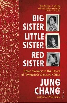 Big Sister, Little Sister, Red Sister: Three Women at the Heart of Twentieth-Century China - Jung Chang - cover
