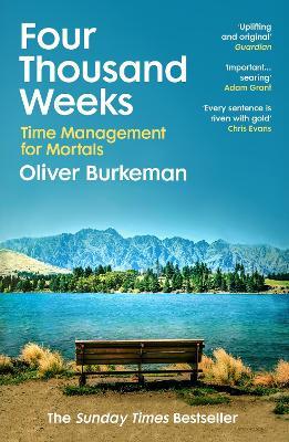 Four Thousand Weeks: Embrace your limits. Change your life. Make your four thousand weeks count. - Oliver Burkeman - cover