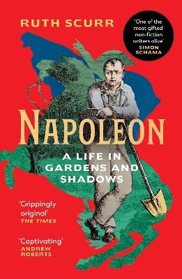Napoleon: A Life in Gardens and Shadows - Ruth Scurr - cover