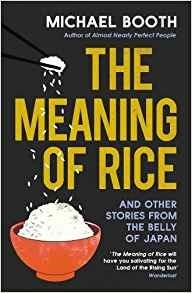 The Meaning of Rice: A Culinary Tour of Japan - Michael Booth - cover