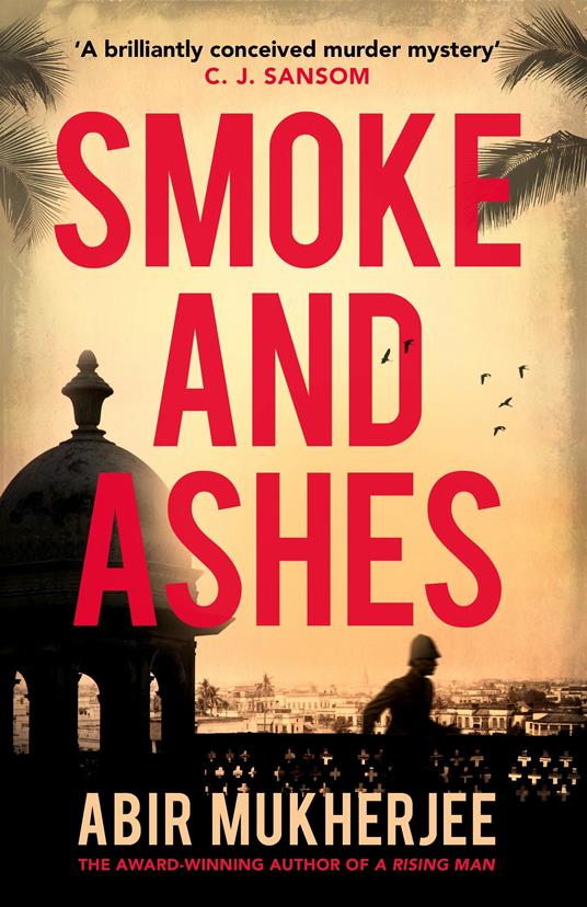 Smoke and Ashes: ‘A brilliantly conceived murder mystery’ C.J. Sansom - Abir Mukherjee - cover