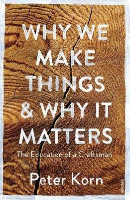 Why We Make Things and Why it Matters: The Education of a Craftsman - Peter Korn - cover
