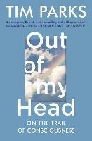 Out of My Head: On the Trail of Consciousness - Tim Parks - cover