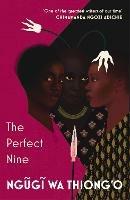 The Perfect Nine: The Epic of Gikuyu and Mumbi - Ngugi wa Thiong'o - cover