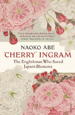'Cherry' Ingram: The Englishman Who Saved Japan’s Blossoms - Naoko Abe - cover