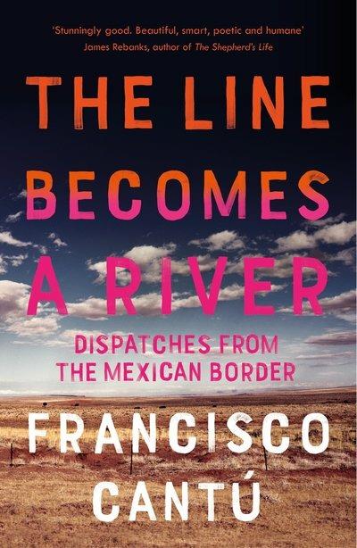 The Line Becomes A River: Dispatches from the Mexican Border - Francisco Cantú - cover