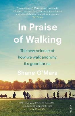 In Praise of Walking: The new science of how we walk and why it’s good for us - Shane O'Mara - cover