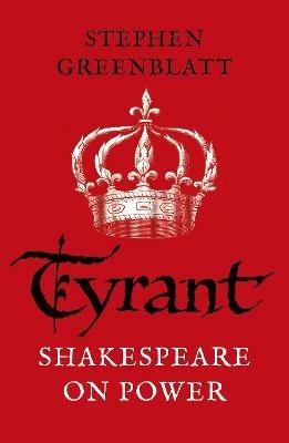 Tyrant: Shakespeare On Power - Stephen Greenblatt - cover