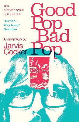 Good Pop, Bad Pop: The Sunday Times bestselling hit from Jarvis Cocker - Jarvis Cocker - cover