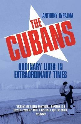 The Cubans: Ordinary Lives in Extraordinary Times - Anthony DePalma - cover