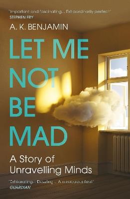 Let Me Not Be Mad: A Story of Unravelling Minds - A K Benjamin - cover