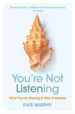 You’re Not Listening: What You’re Missing and Why It Matters - Kate Murphy - cover