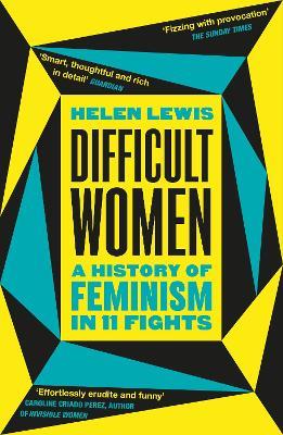 Difficult Women: A History of Feminism in 11 Fights (The Sunday Times Bestseller) - Helen Lewis - cover