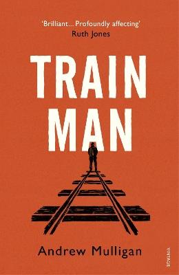Train Man: A heart-breaking, life-affirming story of loss and new beginnings - Andrew Mulligan - cover