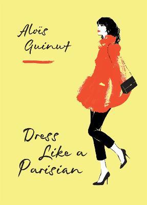 Dress Like a Parisian: Discover how French women look so effortlessly good with a Parisian fashion insider - Aloïs Guinut - cover