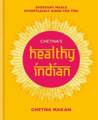 Chetna's Healthy Indian: Everyday family meals effortlessly good for you - Chetna Makan - cover