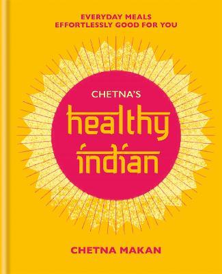 Chetna's Healthy Indian: Everyday family meals effortlessly good for you - Chetna Makan - cover