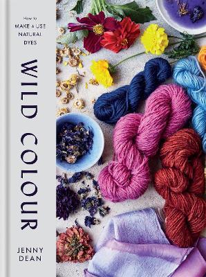 Wild Colour: How to Make and Use Natural Dyes - Jenny Dean - cover
