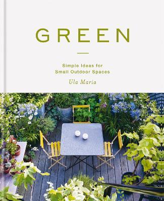 Green: Simple Ideas for Small Outdoor Spaces - Ula Maria - cover