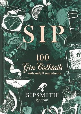 Sipsmith: Sip: 100 gin cocktails with only three ingredients - Sipsmith - cover