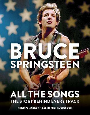 Bruce Springsteen: All the Songs: The Story Behind Every Track - Philippe Margotin,Jean-Michel Guesdon - cover